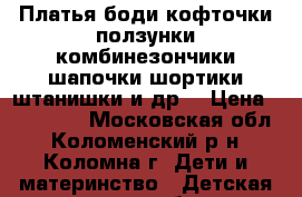 ,Платья,боди,кофточки,ползунки,комбинезончики,шапочки,шортики,штанишки и др. › Цена ­ 100-200 - Московская обл., Коломенский р-н, Коломна г. Дети и материнство » Детская одежда и обувь   . Московская обл.